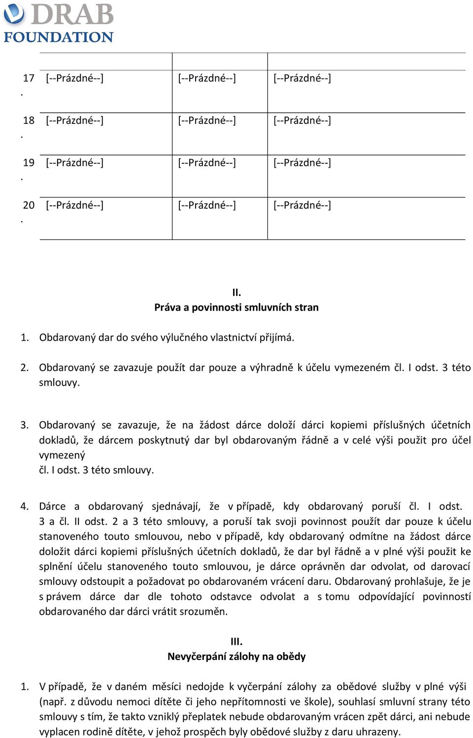 3 této smlouvy 4 Dárce a obdarovaný sjednávají, že v případě, kdy obdarovaný poruší čl I odst 3 a čl II odst 2 a 3 této smlouvy, a poruší tak svoji povinnost použít dar pouze k účelu stanoveného