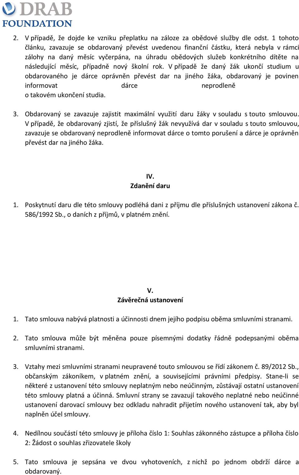 žáka, obdarovaný je povinen informovat dárce neprodleně o takovém ukončení studia 3 Obdarovaný se zavazuje zajistit maximální využití daru žáky v souladu s touto smlouvou V případě, že obdarovaný