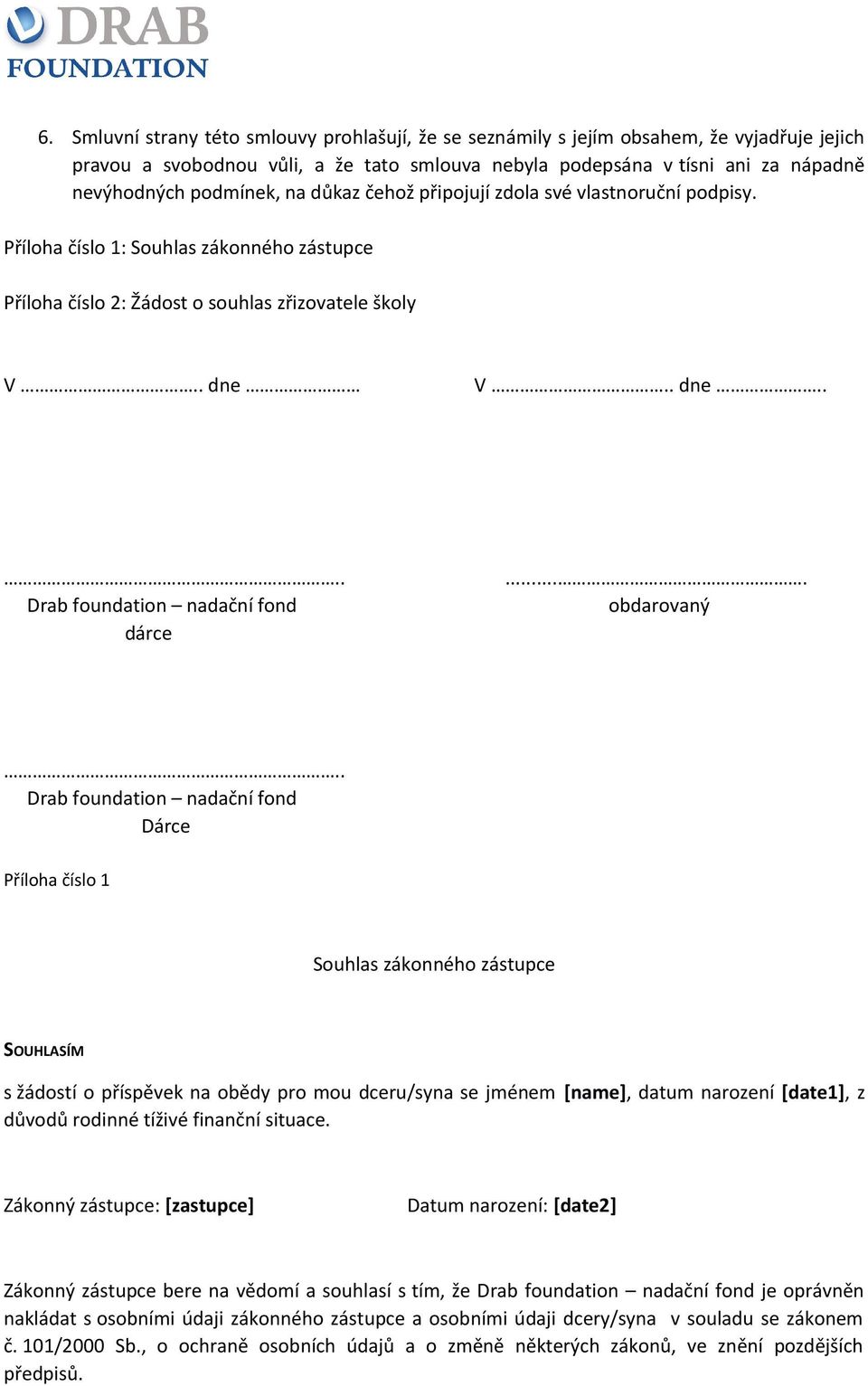 obdarovaný Drab foundation nadační fond Dárce Příloha číslo 1 Souhlas zákonného zástupce SOUHLASÍM s žádostí o příspěvek na obědy pro mou dceru/syna se jménem [name], datum narození [date1], z důvodů