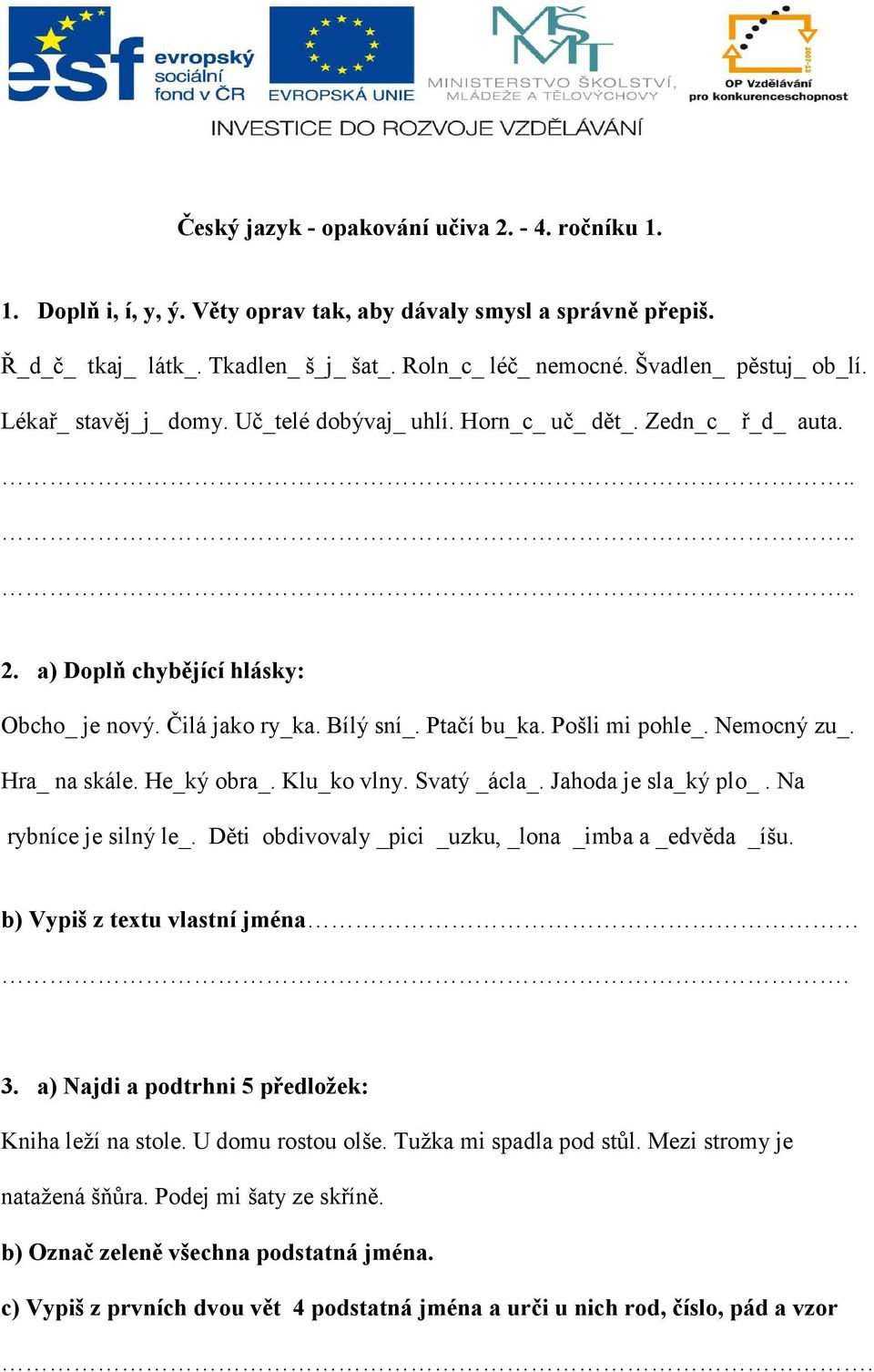 Pošli mi pohle_. Nemocný zu_. Hra_ na skále. He_ký obra_. Klu_ko vlny. Svatý _ácla_. Jahoda je sla_ký plo_. Na rybníce je silný le_. Děti obdivovaly _pici _uzku, _lona _imba a _edvěda _íšu.