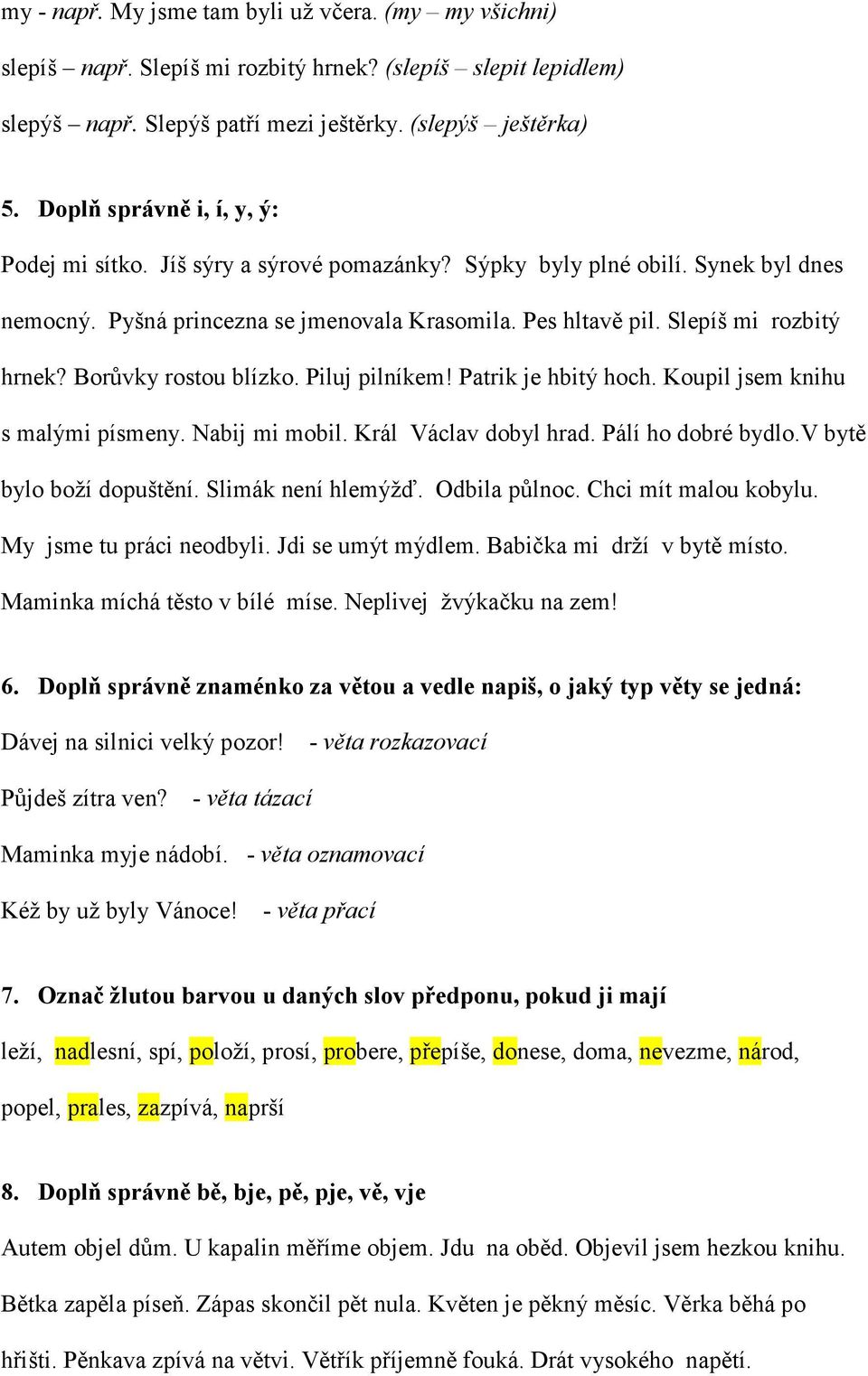 Borůvky rostou blízko. Piluj pilníkem! Patrik je hbitý hoch. Koupil jsem knihu s malými písmeny. Nabij mi mobil. Král Václav dobyl hrad. Pálí ho dobré bydlo.v bytě bylo boží dopuštění.