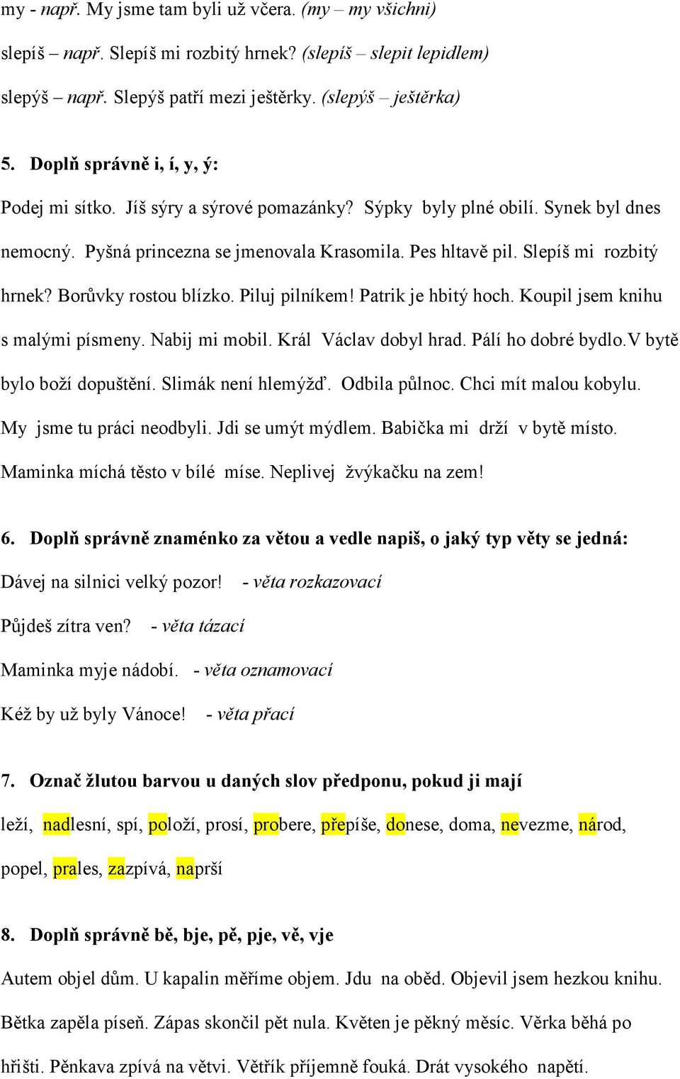 Borůvky rostou blízko. Piluj pilníkem! Patrik je hbitý hoch. Koupil jsem knihu s malými písmeny. Nabij mi mobil. Král Václav dobyl hrad. Pálí ho dobré bydlo.v bytě bylo boží dopuštění.