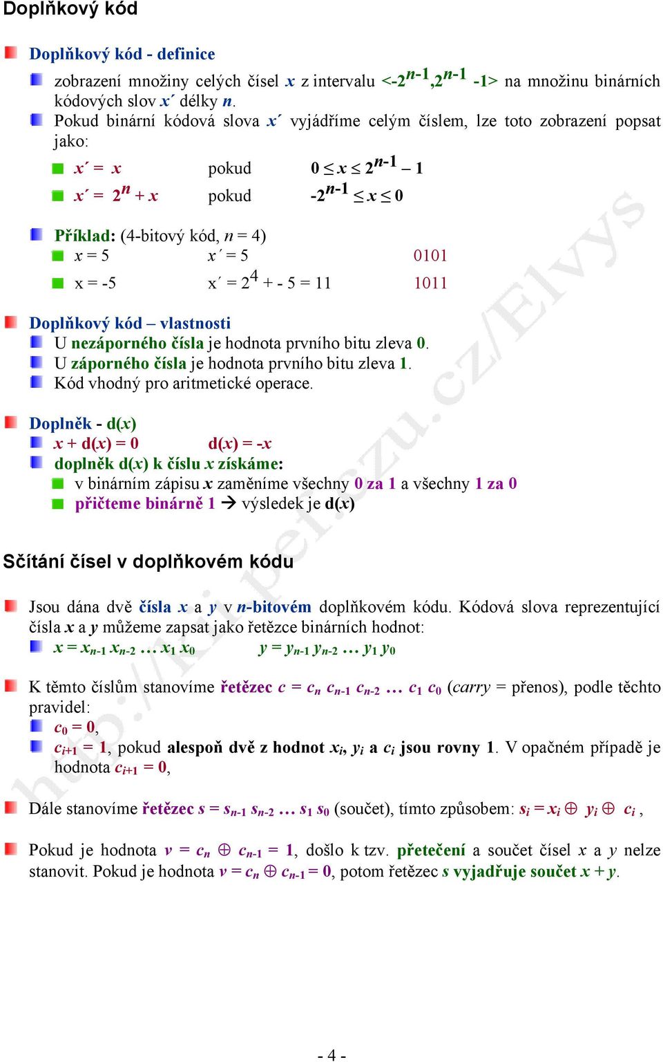 4 + - 5 = 11 1011 Doplňkový kód vlastnosti U nezáporného čísla je hodnota prvního bitu zleva 0. U záporného čísla je hodnota prvního bitu zleva 1. Kód vhodný pro aritmetické operace.