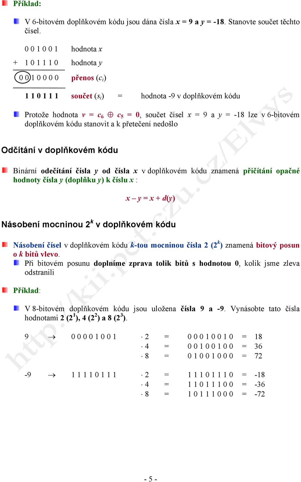 6-bitovém doplňkovém kódu stanovit a k přetečení nedošlo Odčítání v doplňkovém kódu Binární odečítání čísla y od čísla x v doplňkovém kódu znamená přičítání opačné hodnoty čísla y (doplňku y) k číslu