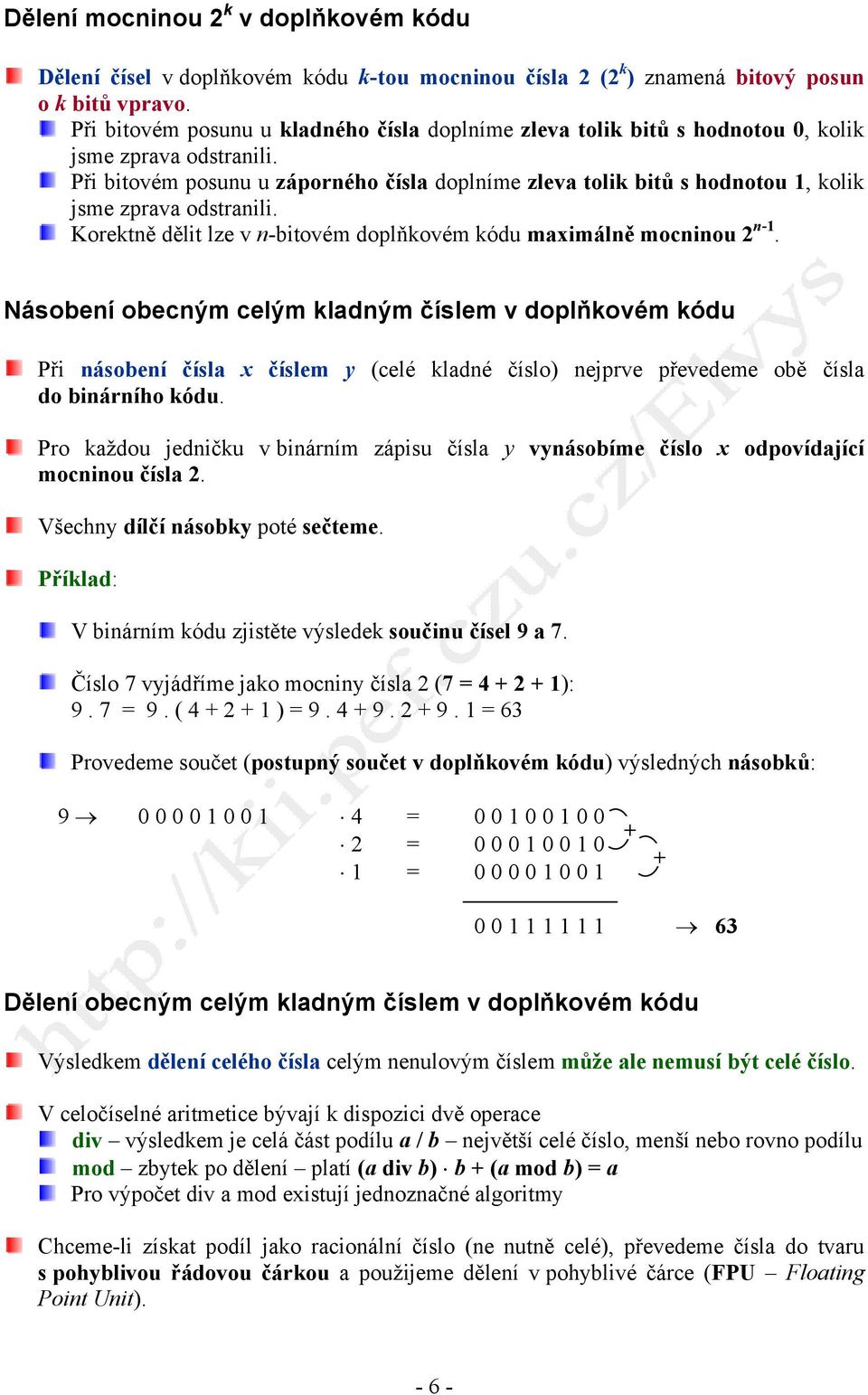 Při bitovém posunu u záporného čísla doplníme zleva tolik bitů s hodnotou 1, kolik jsme zprava odstranili. Korektně dělit lze v n-bitovém doplňkovém kódu maximálně mocninou 2 n-1.