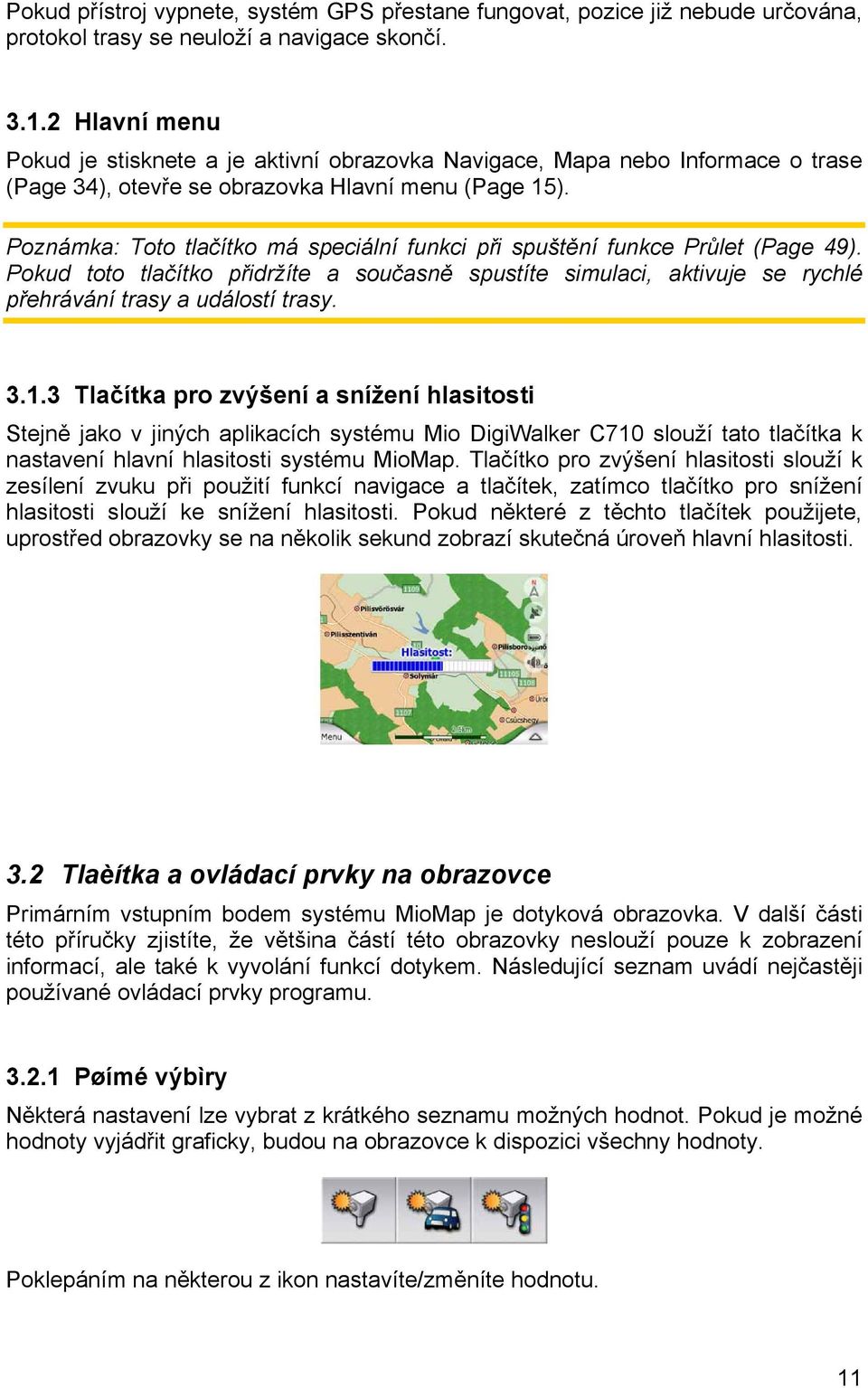 Poznámka: Toto tlačítko má speciální funkci při spuštění funkce Průlet (Page 49). Pokud toto tlačítko přidržíte a současně spustíte simulaci, aktivuje se rychlé přehrávání trasy a událostí trasy. 3.1.