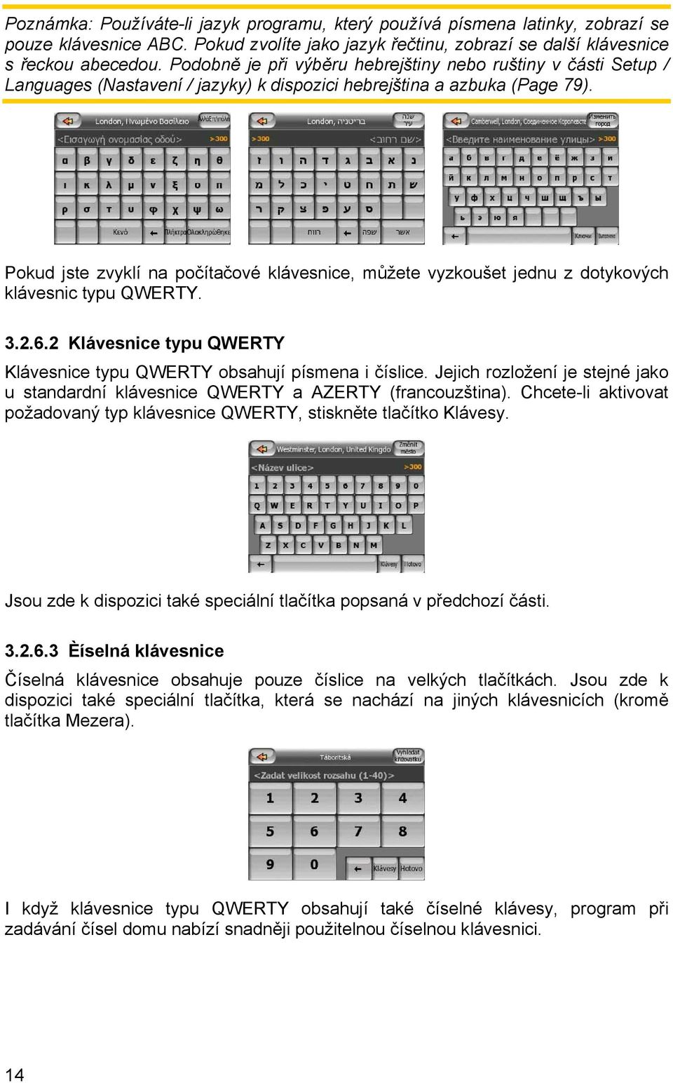 Pokud jste zvyklí na počítačové klávesnice, můžete vyzkoušet jednu z dotykových klávesnic typu QWERTY. 3.2.6.2 Klávesnice typu QWERTY Klávesnice typu QWERTY obsahují písmena i číslice.