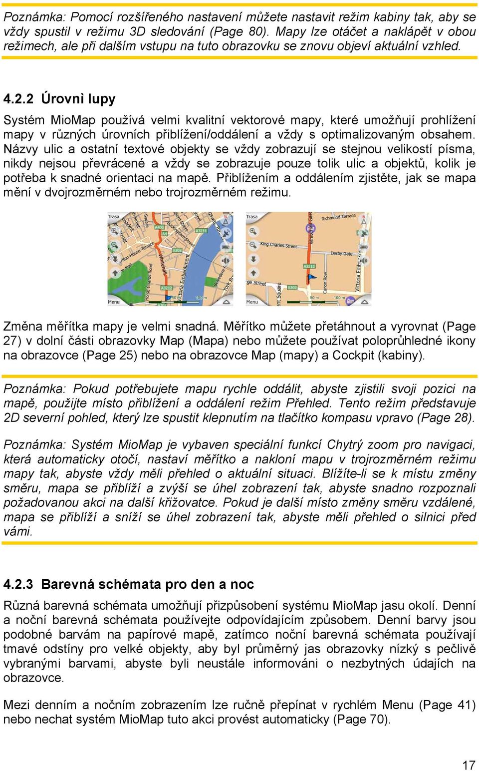 2 Úrovnì lupy Systém MioMap používá velmi kvalitní vektorové mapy, které umožňují prohlížení mapy v různých úrovních přiblížení/oddálení a vždy s optimalizovaným obsahem.