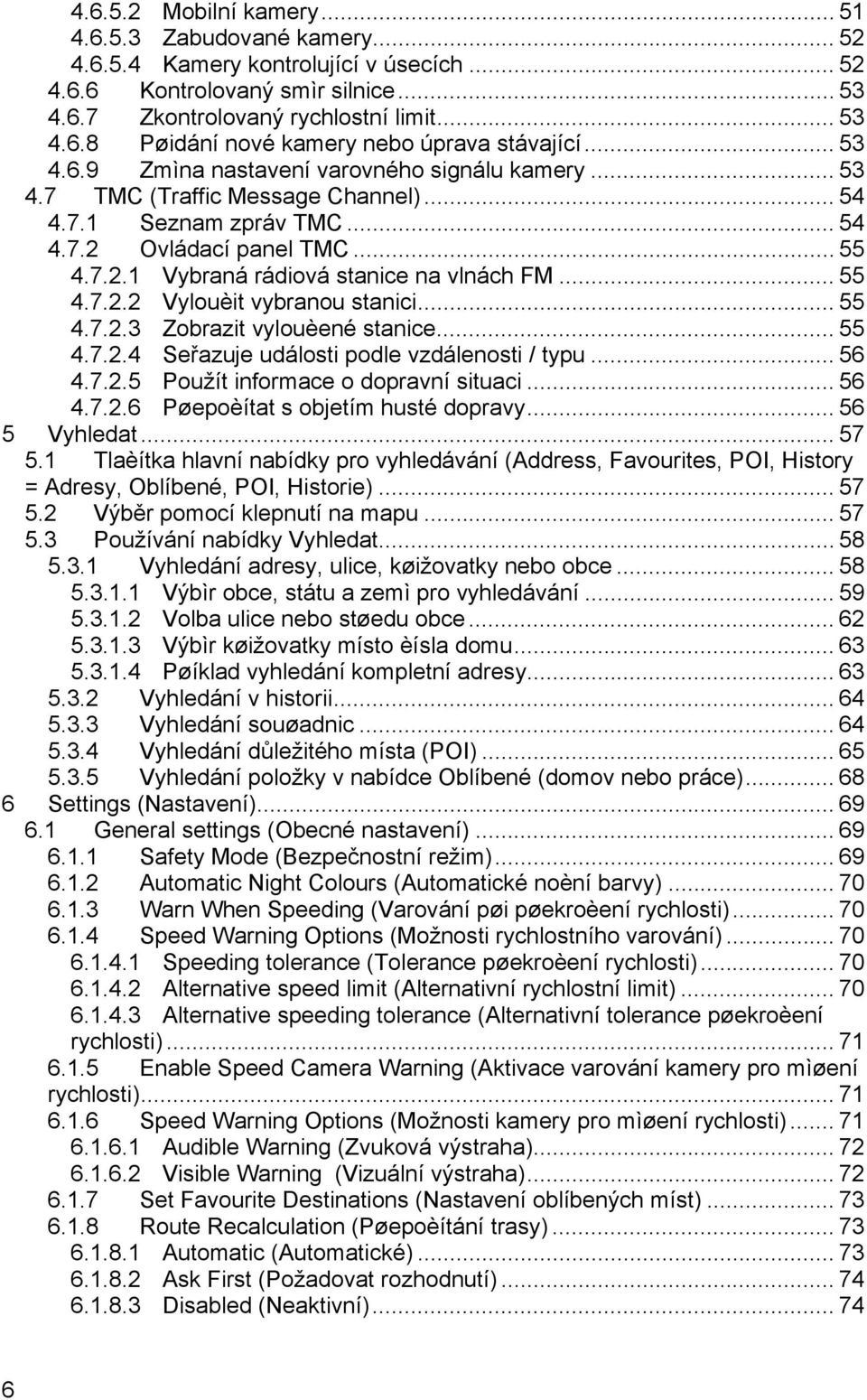 .. 55 4.7.2.2 Vylouèit vybranou stanici... 55 4.7.2.3 Zobrazit vylouèené stanice... 55 4.7.2.4 Seřazuje události podle vzdálenosti / typu... 56 4.7.2.5 Použít informace o dopravní situaci... 56 4.7.2.6 Pøepoèítat s objetím husté dopravy.