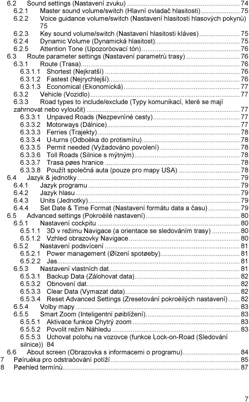 .. 76 6.3.1.2 Fastest (Nejrychlejší)... 76 6.3.1.3 Economical (Ekonomická)... 77 6.3.2 Vehicle (Vozidlo)... 77 6.3.3 Road types to include/exclude (Typy komunikací, které se mají zahrnovat nebo vyloučit).