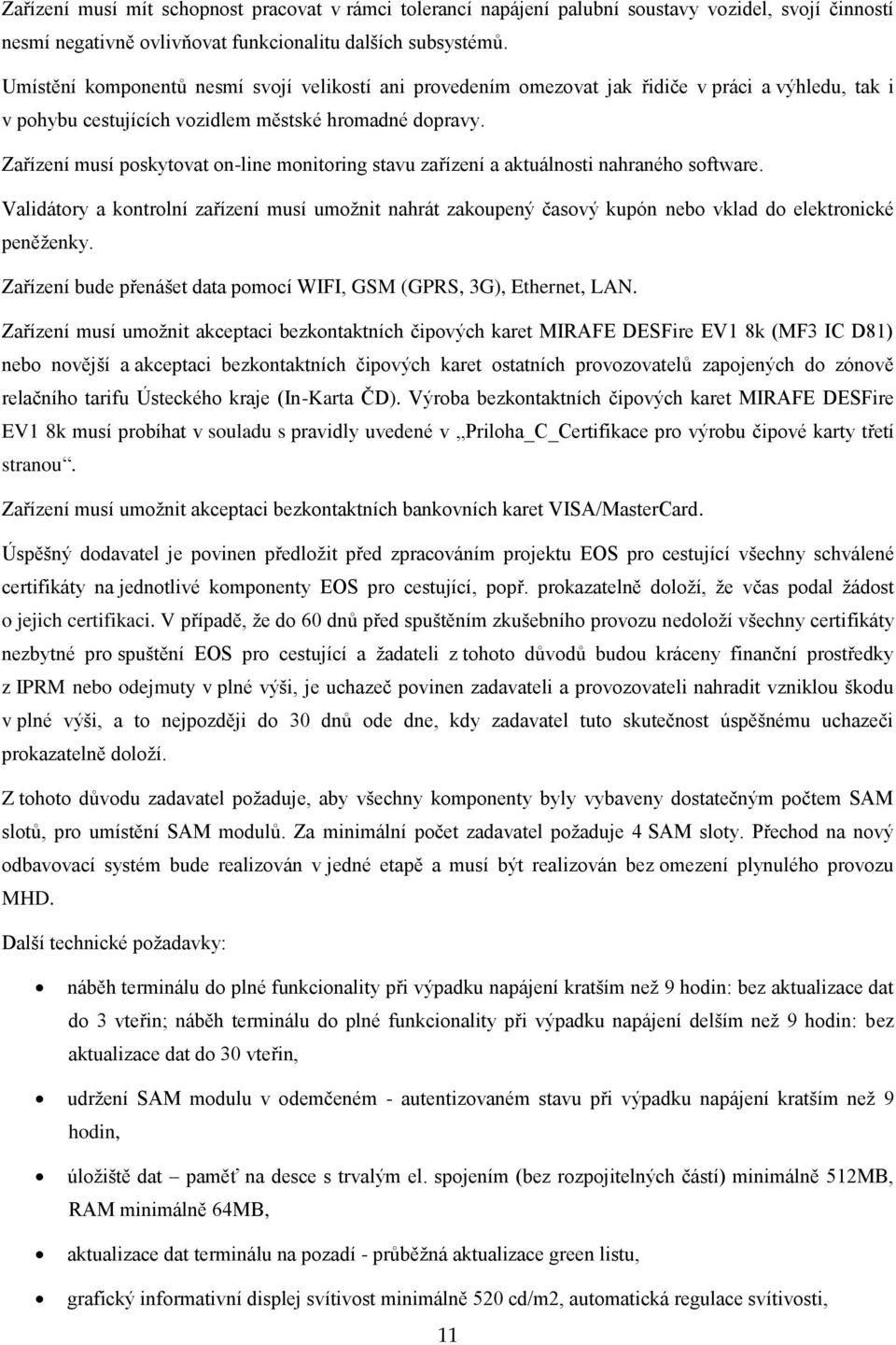 Zařízení musí poskytovat on-line monitoring stavu zařízení a aktuálnosti nahraného software.