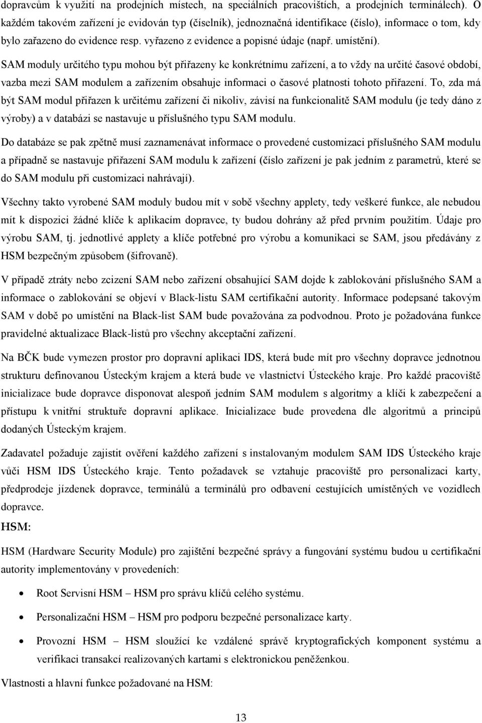 SAM moduly určitého typu mohou být přiřazeny ke konkrétnímu zařízení, a to vždy na určité časové období, vazba mezi SAM modulem a zařízením obsahuje informaci o časové platnosti tohoto přiřazení.