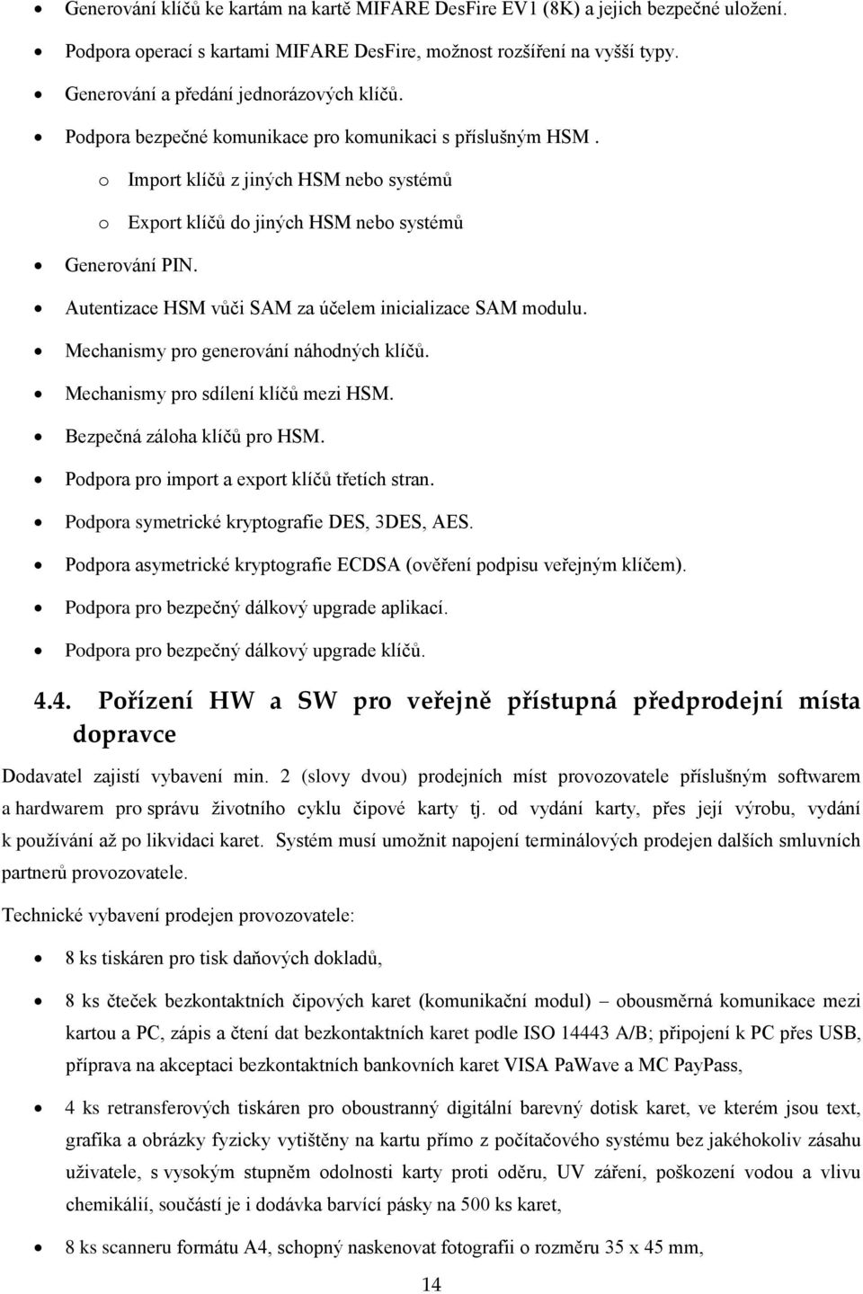 o Import klíčů z jiných HSM nebo systémů o Export klíčů do jiných HSM nebo systémů Generování PIN. Autentizace HSM vůči SAM za účelem inicializace SAM modulu.