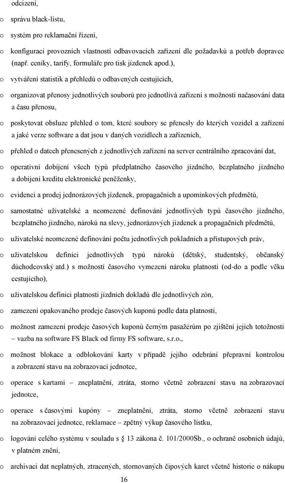 ), o vytváření statistik a přehledů o odbavených cestujících, o organizovat přenosy jednotlivých souborů pro jednotlivá zařízení s možností načasování data a času přenosu, o poskytovat obsluze