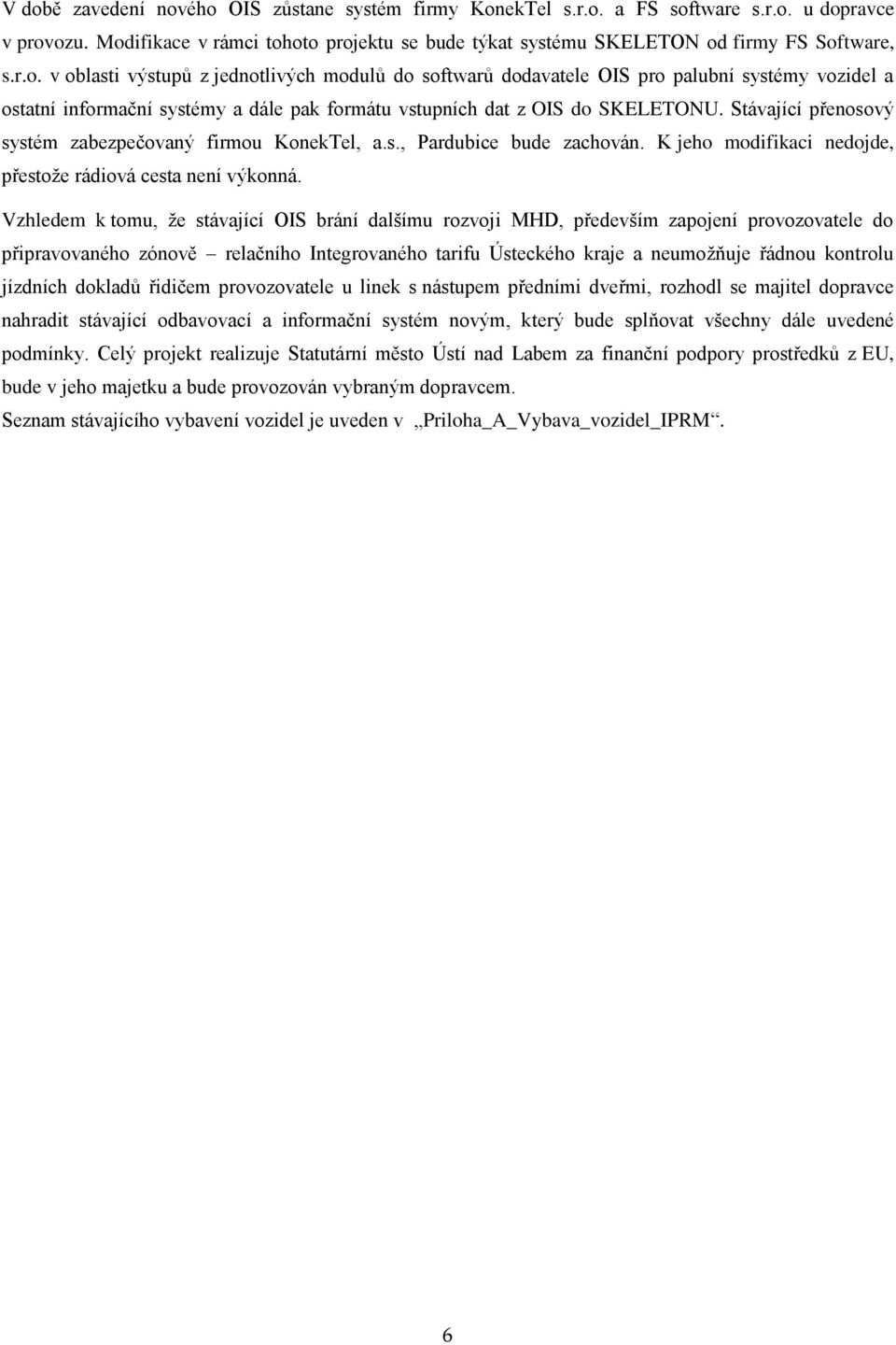 Vzhledem k tomu, že stávající OIS brání dalšímu rozvoji MHD, především zapojení provozovatele do připravovaného zónově relačního Integrovaného tarifu Ústeckého kraje a neumožňuje řádnou kontrolu