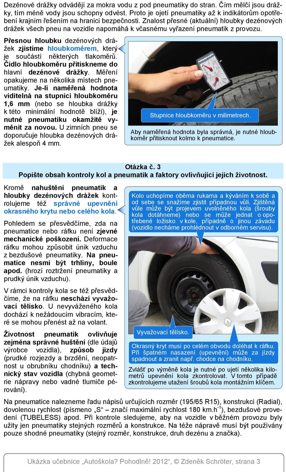 Znalost přesné (aktuální) hloubky dezénových drážek všech pneu na vozidle napomáhá k včasnému vyřazení pneumatik z provozu.