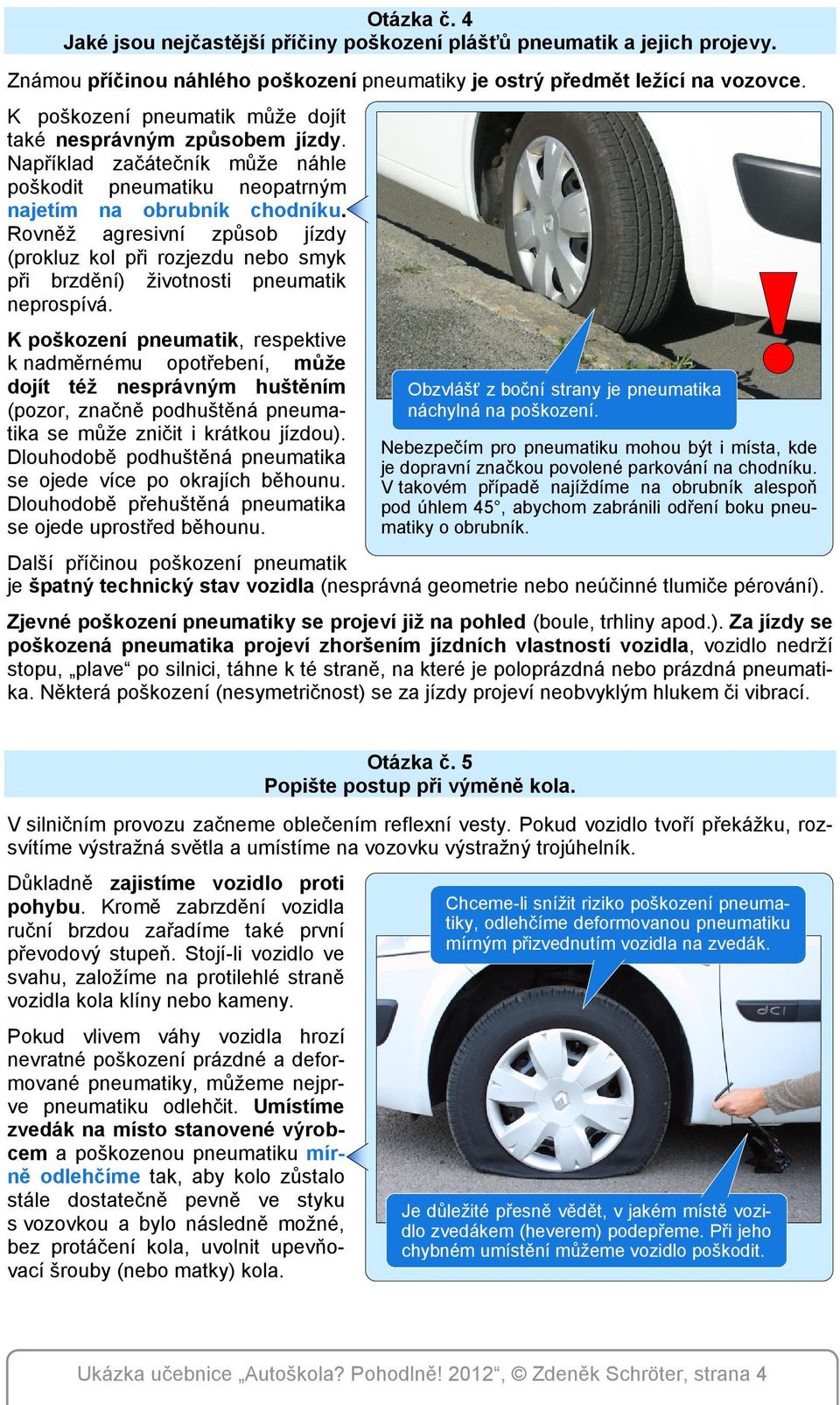 Rovněž agresivní způsob jízdy (prokluz kol při rozjezdu nebo smyk při brzdění) životnosti pneumatik neprospívá.