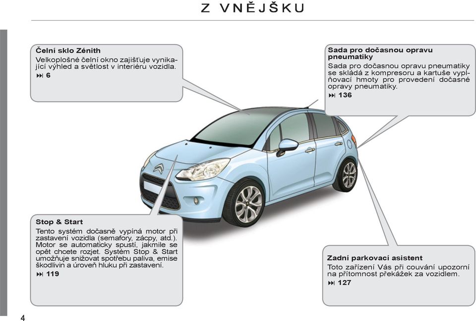 pneumatiky. 136 Stop & Start Tento systém dočasně vypíná motor při zastavení vozidla (semafory, zácpy, atd.).