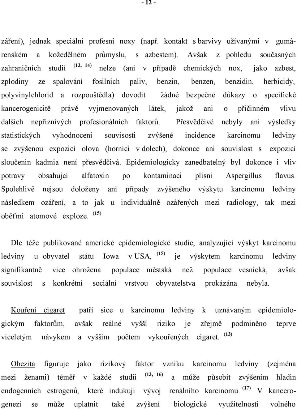 a rozpouštědla) dovodit žádné bezpečné důkazy o specifické kancerogenicitě právě vyjmenovaných látek, jakož ani o příčinném vlivu dalších nepříznivých profesionálních faktorů.