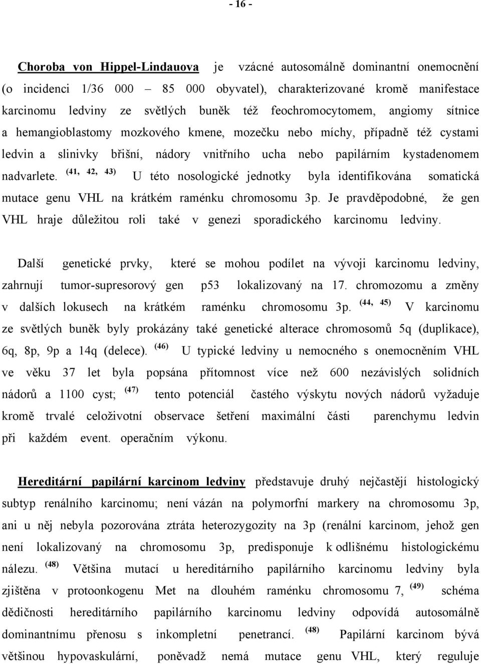 (41, 42, 43) U této nosologické jednotky byla identifikována somatická mutace genu VHL na krátkém raménku chromosomu 3p.