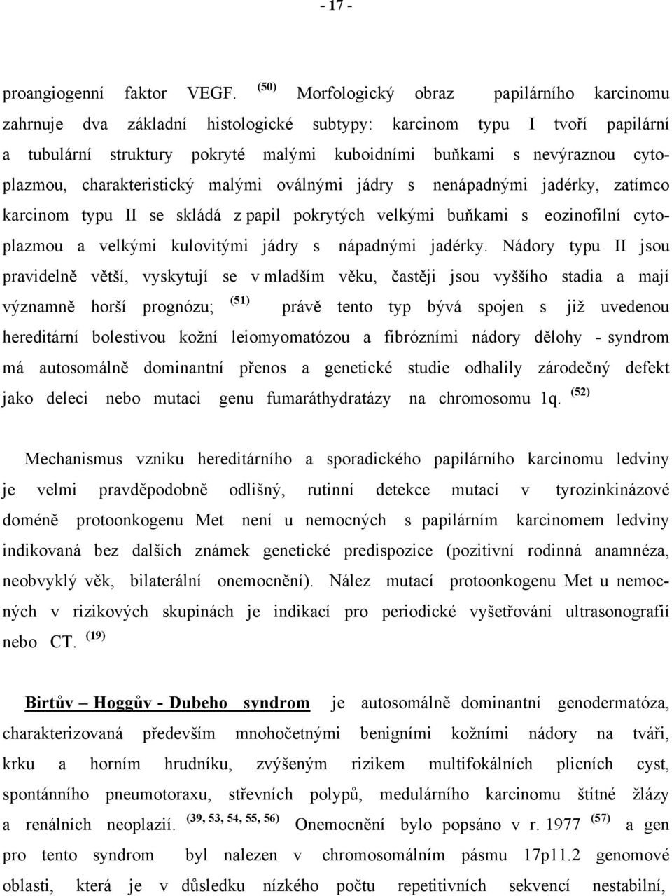cytoplazmou, charakteristický malými oválnými jádry s nenápadnými jadérky, zatímco karcinom typu II se skládá z papil pokrytých velkými buňkami s eozinofilní cytoplazmou a velkými kulovitými jádry s