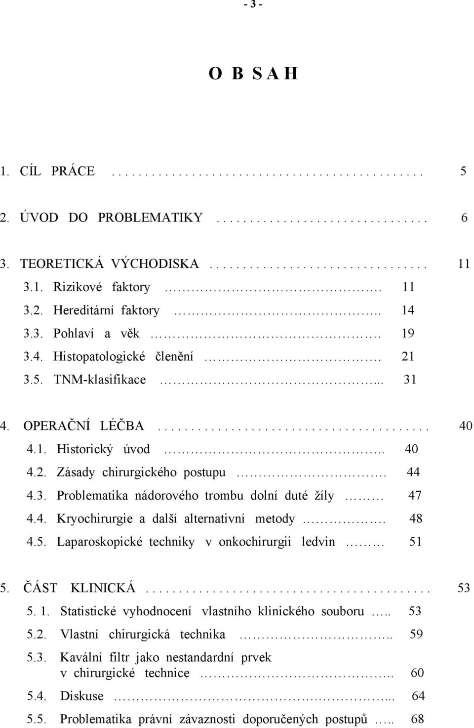 1. Historický úvod.. 40 4.2. Zásady chirurgického postupu. 44 4.3. Problematika nádorového trombu dolní duté žíly 47 4.4. Kryochirurgie a další alternativní metody. 48 4.5.