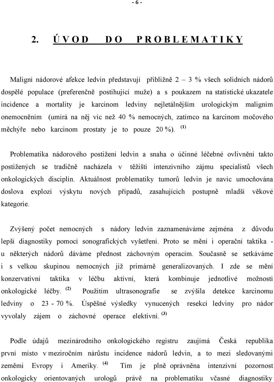 ukazatele incidence a mortality je karcinom ledviny nejletálnějším urologickým maligním onemocněním (umírá na něj víc než 40 % nemocných, zatímco na karcinom močového měchýře nebo karcinom prostaty