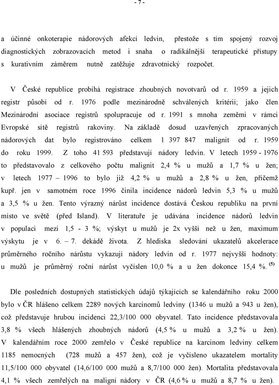 1976 podle mezinárodně schválených kritérií; jako člen Mezinárodní asociace registrů spolupracuje od r. 1991 s mnoha zeměmi v rámci Evropské sítě registrů rakoviny.