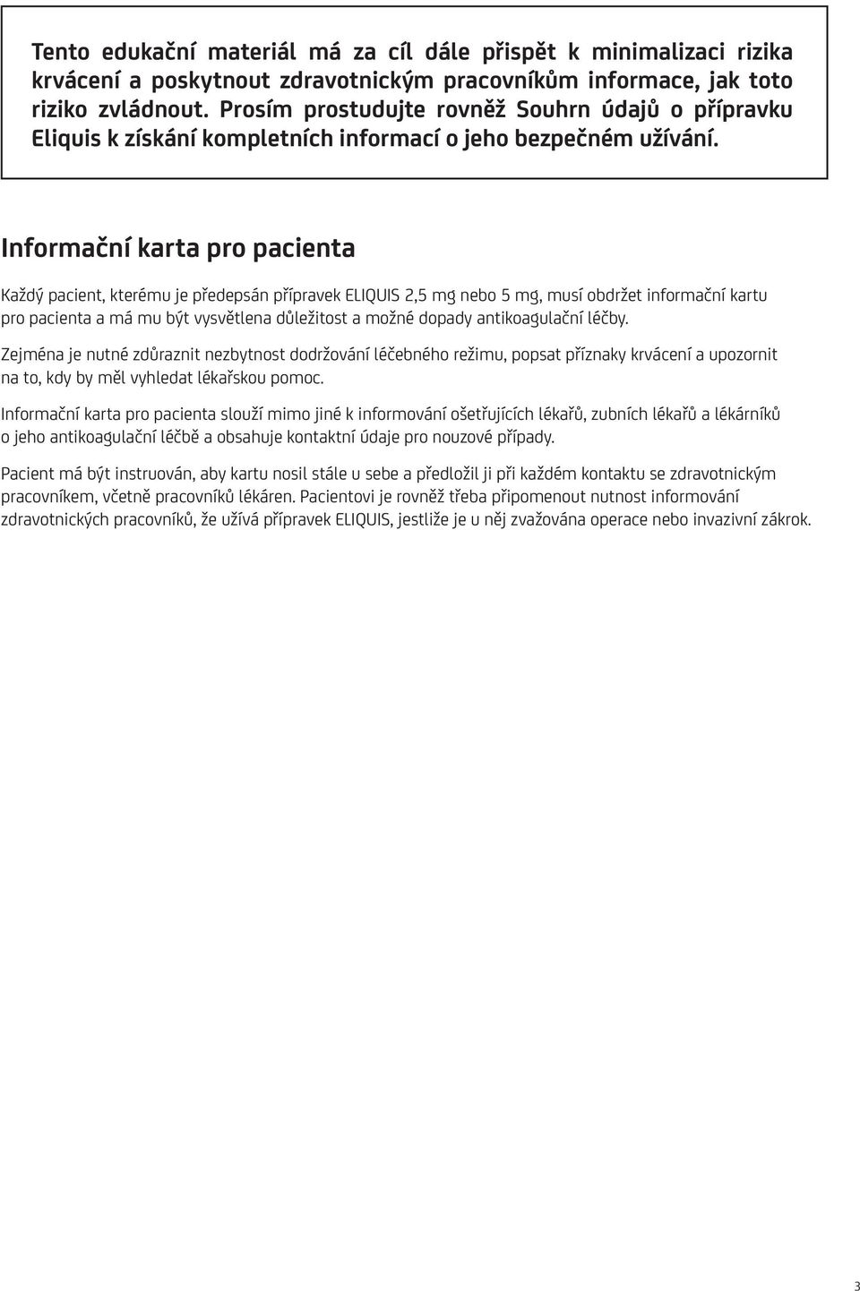 Informační karta pro pacienta Každý pacient, kterému je předepsán přípravek ELIQUIS 2,5 mg nebo 5 mg, musí obdržet informační kartu pro pacienta a má mu být vysvětlena důležitost a možné dopady