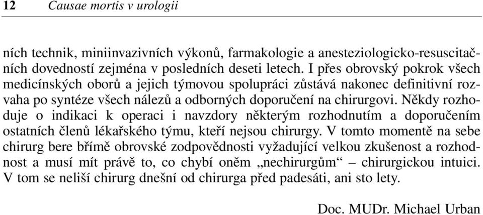 Někdy rozhoduje o indikaci k operaci i navzdory některým rozhodnutím a doporučením ostatních členů lékařského týmu, kteří nejsou chirurgy.