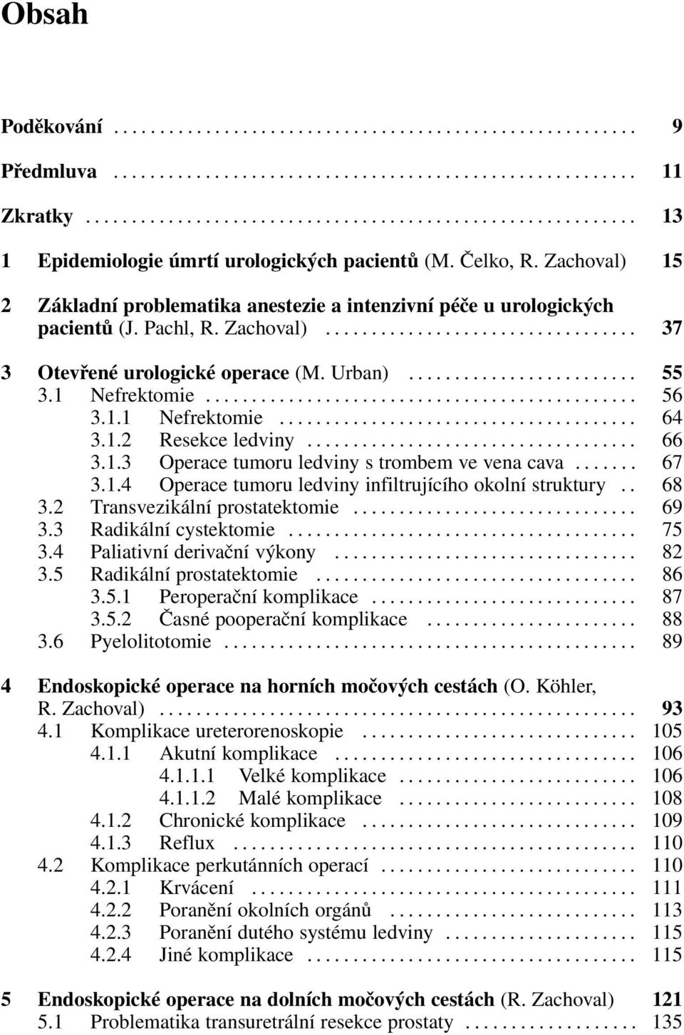 1.2 Resekce ledviny... 66 3.1.3 Operace tumoru ledviny s trombem ve vena cava... 67 3.1.4 Operace tumoru ledviny infiltrujícího okolní struktury.. 68 3.2 Transvezikální prostatektomie... 69 3.