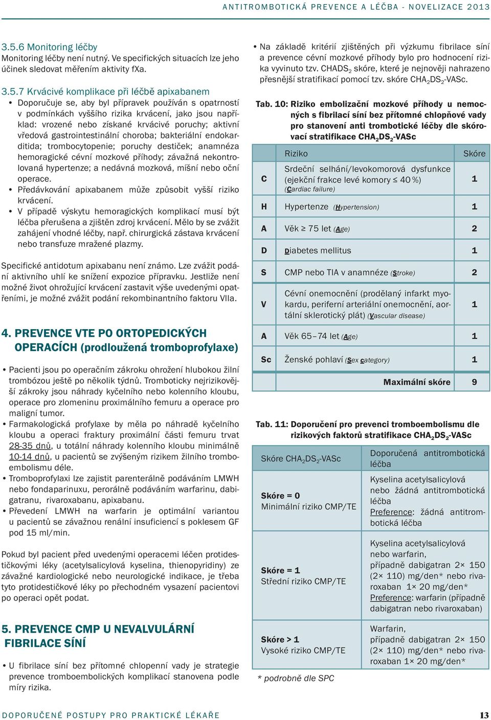 endokarditida; trombocytopenie; poruchy destiček; anamnéza hemoragické cévní mozkové příhody; závažná nekontrolovaná hypertenze; a nedávná mozková, míšní nebo oční operace.