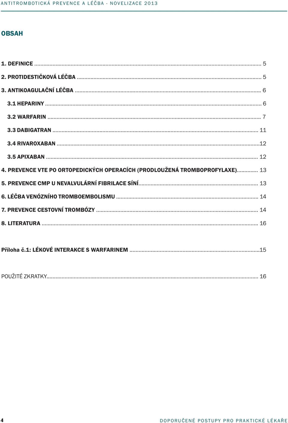 PREVENCE CMP U NEVALVULÁRNÍ FIBRILACE SÍNÍ... 13 6. LÉČBA VENÓZNÍHO TROMBOEMBOLISMU... 14 7. PREVENCE CESTOVNÍ TROMBÓZY... 14 8.