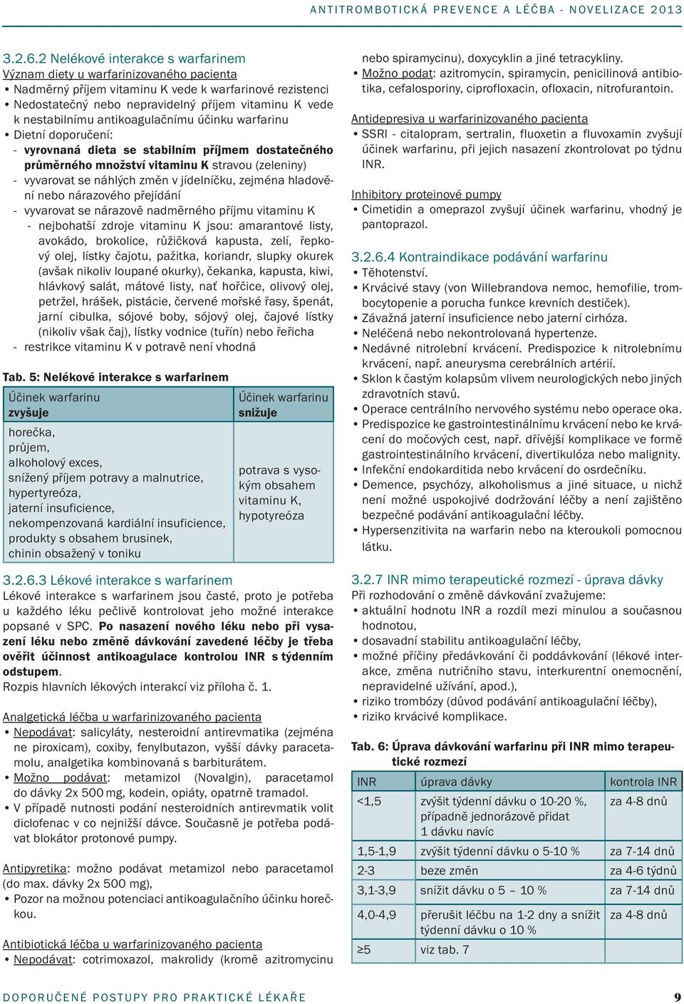 nestabilnímu antikoagulačnímu účinku warfarinu Dietní doporučení: - vyrovnaná dieta se stabilním příjmem dostatečného průměrného množství vitaminu K stravou (zeleniny) - vyvarovat se náhlých změn v