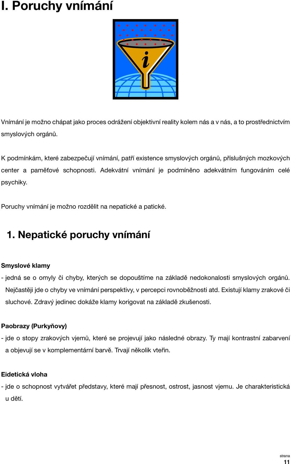 Poruchy vnímání je možno rozdělit na nepatické a patické. 1. Nepatické poruchy vnímání Smyslové klamy - jedná se o omyly či chyby, kterých se dopouštíme na základě nedokonalosti smyslových orgánů.