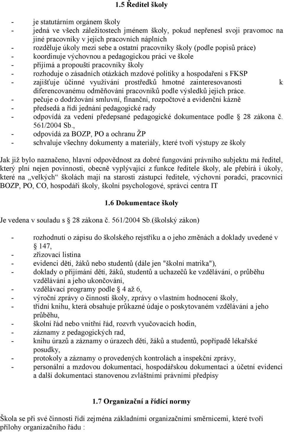 hospodaření s FKSP - zajišťuje účinné využívání prostředků hmotné zainteresovanosti k diferencovanému odměňování pracovníků podle výsledků jejich práce.