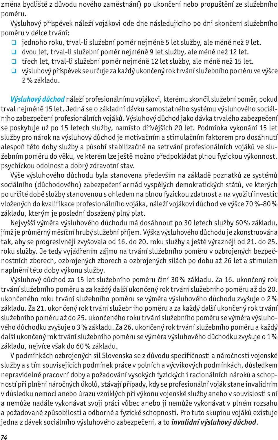 dvou let, trval-li služební poměr nejméně 9 let služby, ale méně než 12 let. třech let, trval-li služební poměr nejméně 12 let služby, ale méně než 15 let.