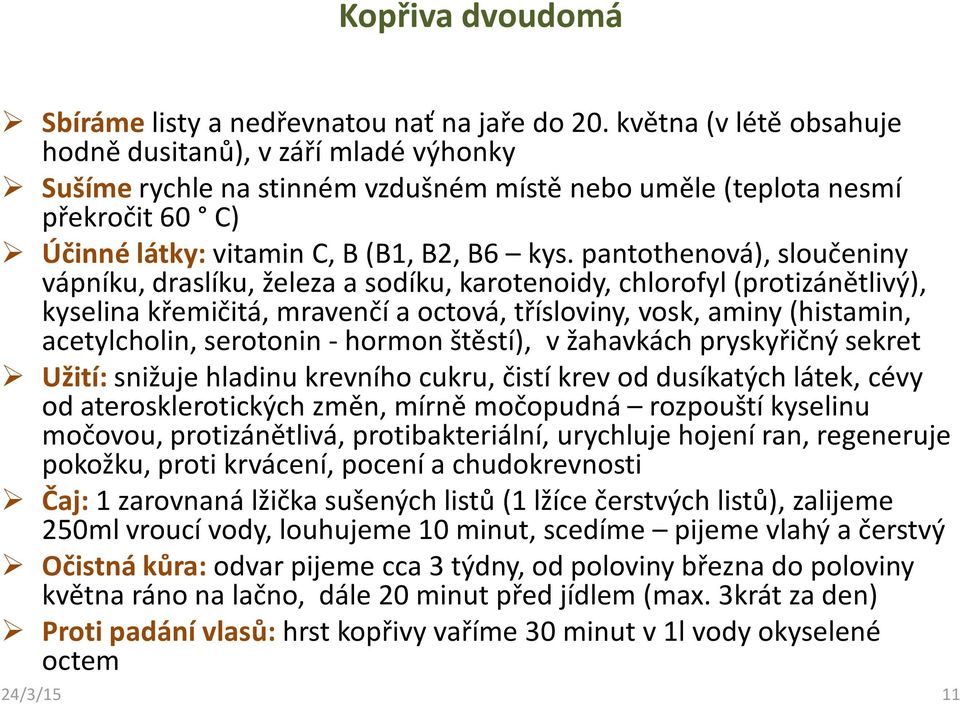 pantothenová), sloučeniny vápníku, draslíku, železa a sodíku, karotenoidy, chlorofyl (protizánětlivý), kyselina křemičitá, mravenčí a octová, třísloviny, vosk, aminy (histamin, acetylcholin,