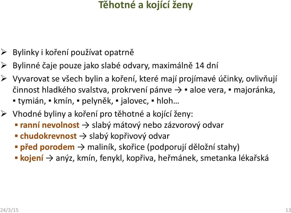 jalovec, hloh Vhodné byliny a koření pro těhotné a kojící ženy: ranní nevolnost slabý mátový nebo zázvorový odvar chudokrevnost slabý