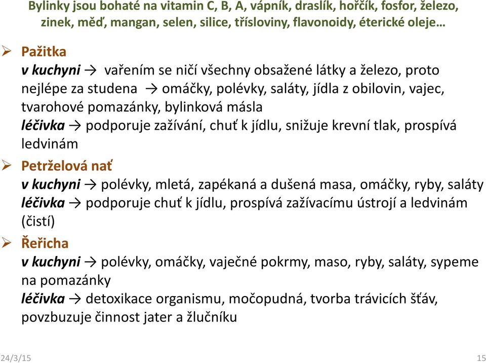 krevní tlak, prospívá ledvinám Petrželová nať v kuchyni polévky, mletá, zapékaná a dušená masa, omáčky, ryby, saláty léčivka podporuje chuť k jídlu, prospívá zažívacímu ústrojí a ledvinám