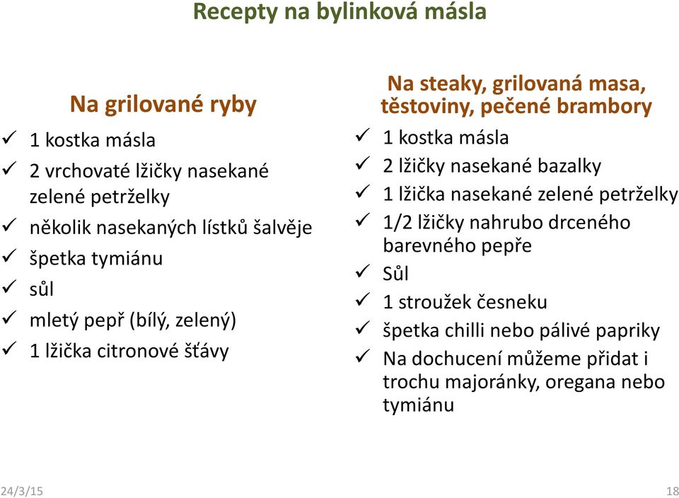 brambory 1 kostka másla 2 lžičky nasekané bazalky 1 lžička nasekané zelené petrželky 1/2 lžičky nahrubo drceného barevného pepře