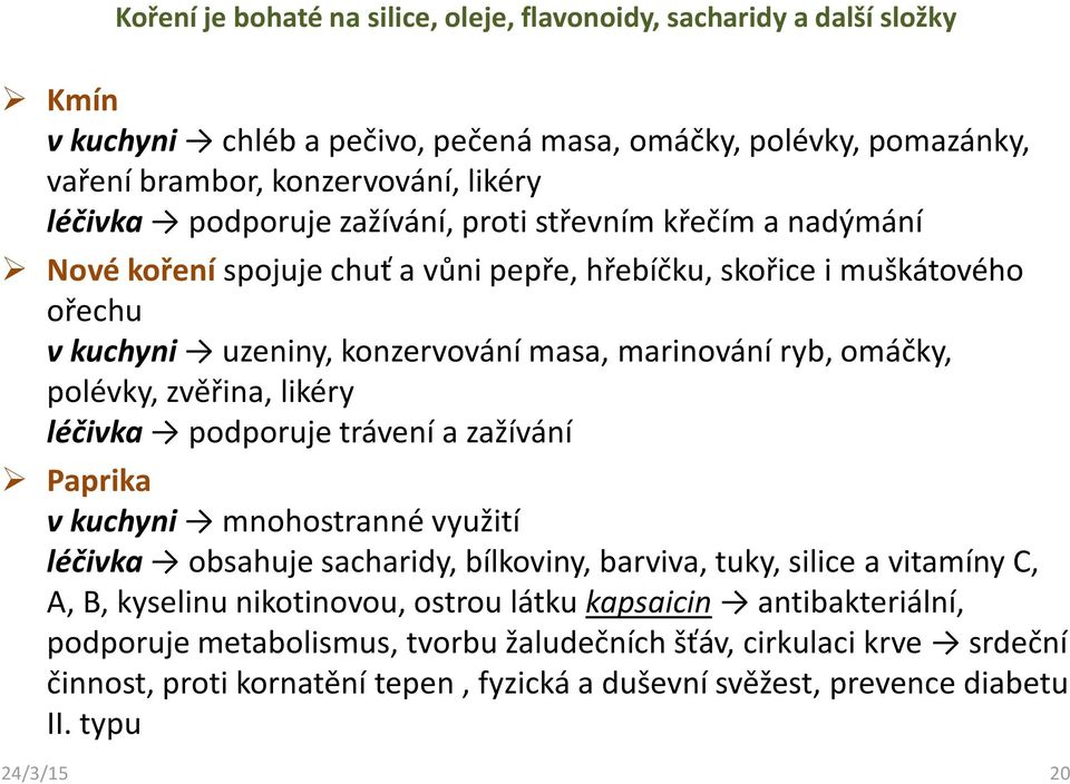 zvěřina, likéry léčivka podporuje trávení a zažívání Paprika v kuchyni mnohostranné využití léčivka obsahuje sacharidy, bílkoviny, barviva, tuky, silice a vitamíny C, A, B, kyselinu nikotinovou,