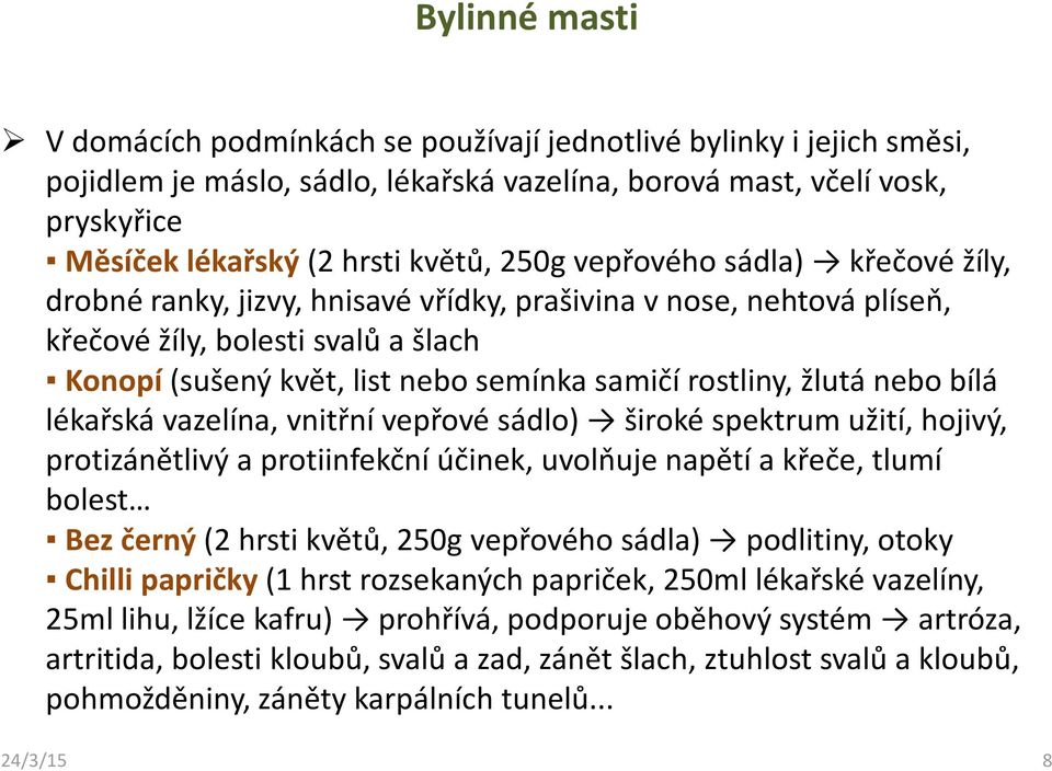 žlutá nebo bílá lékařská vazelína, vnitřní vepřové sádlo) široké spektrum užití, hojivý, protizánětlivý a protiinfekční účinek, uvolňuje napětí a křeče, tlumí bolest Bez černý (2 hrsti květů, 250g