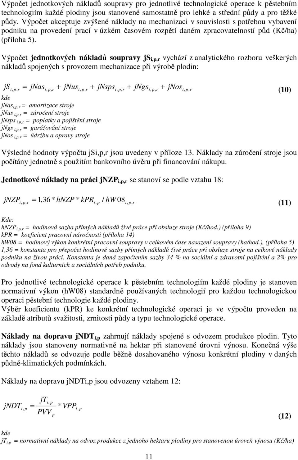 Výpočet jednotkových nákladů soupravy js i,p,r vychází z analytického rozboru veškerých nákladů spojených s provozem mechanizace při výrobě plodin: js i, p, r = jnasi, p, r + jnusi, p, r + jnspsi, p,