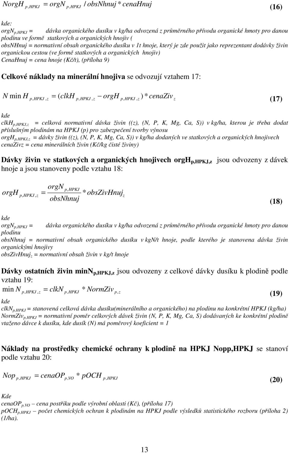 CenaHnuj = cena hnoje (Kč/t), (příloha 9) Celkové náklady na minerální hnojiva se odvozují vztahem 17: N ) * cenaziv min H p, HPKJ, z = ( clkh p, HPKJ, z orgh p, HPKJ, z z (17) kde clkh p,hpkj,z =