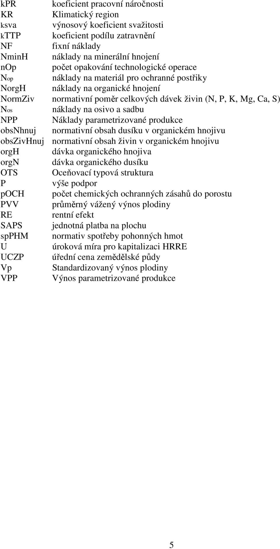 NPP Náklady parametrizované produkce obsnhnuj normativní obsah dusíku v organickém hnojivu obszivhnuj normativní obsah živin v organickém hnojivu orgh dávka organického hnojiva orgn dávka organického