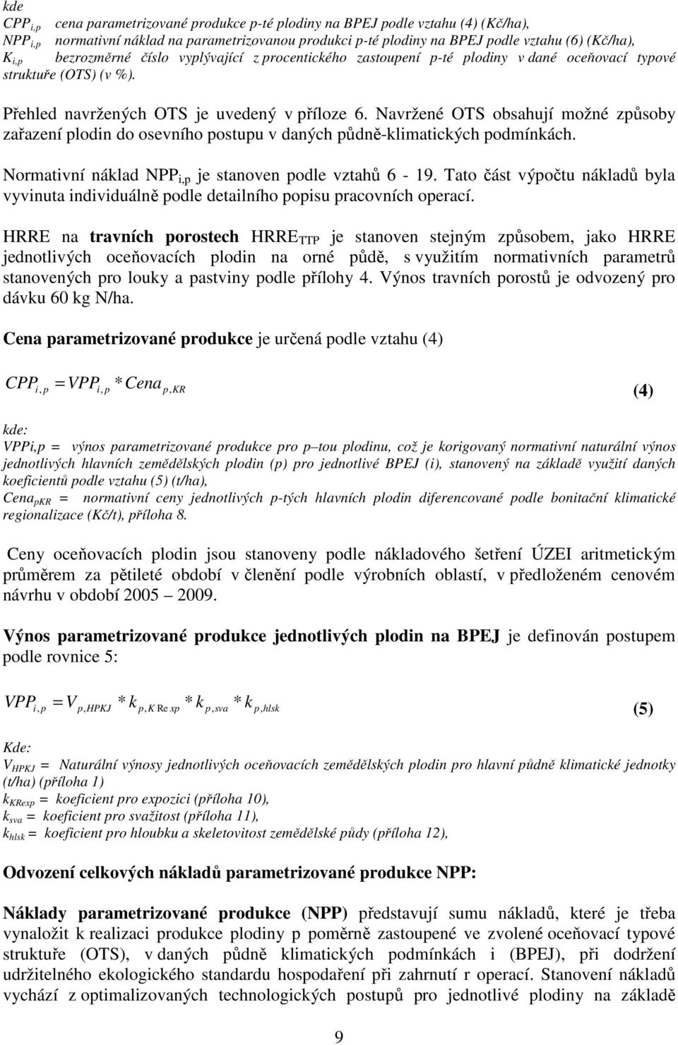 Navržené OTS obsahují možné způsoby zařazení plodin do osevního postupu v daných půdně-klimatických podmínkách. Normativní náklad NPP i,p je stanoven podle vztahů 6-19.