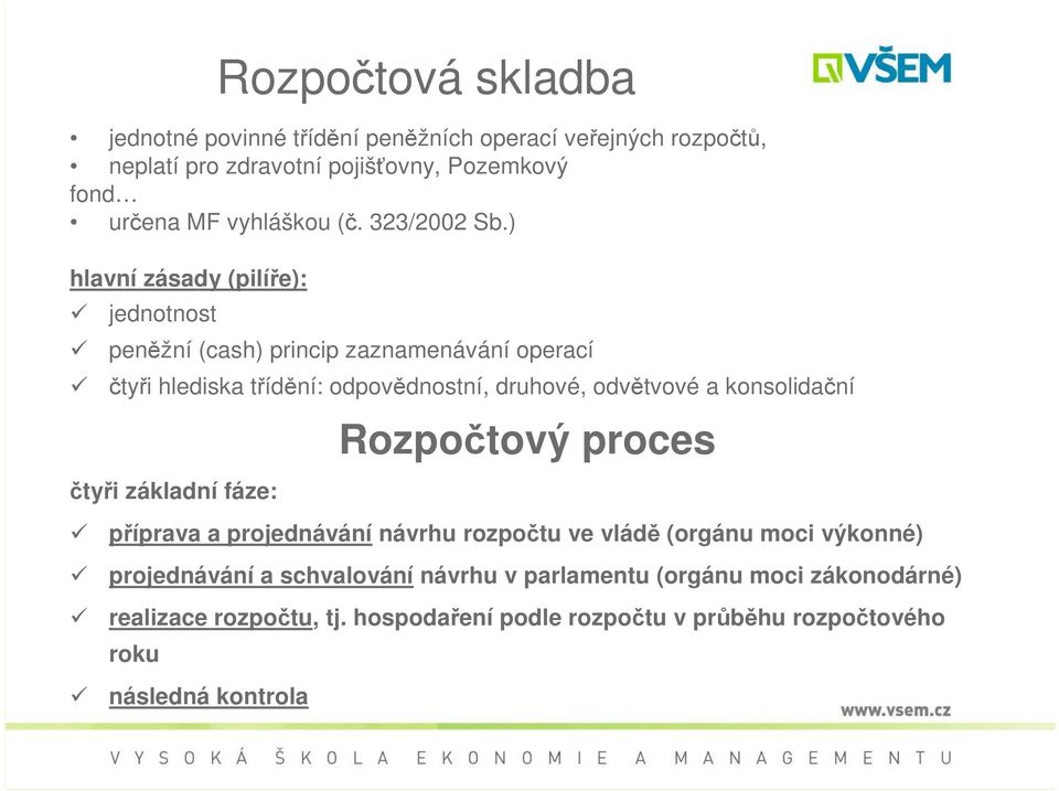 ) hlavní zásady (pilíře): jednotnost peněžní (cash) princip zaznamenávání operací čtyři hlediska třídění: odpovědnostní, druhové, odvětvové a