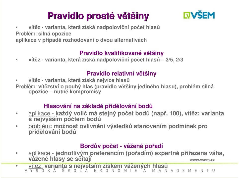 problém silná opozice nutné kompromisy Hlasování na základě přidělování bodů aplikace - každý volič má stejný počet bodů (např.