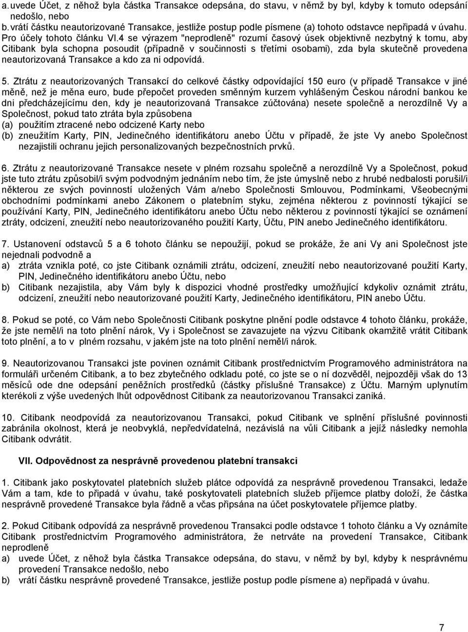 4 se výrazem "neprodleně" rozumí časový úsek objektivně nezbytný k tomu, aby Citibank byla schopna posoudit (případně v součinnosti s třetími osobami), zda byla skutečně provedena neautorizovaná